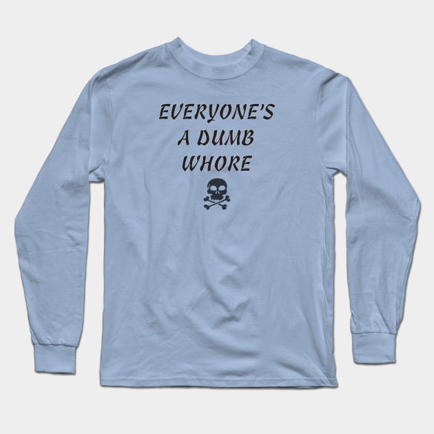 Everyone's A Dumb Whore Long Sleeve T-Shirt by monetcourt310